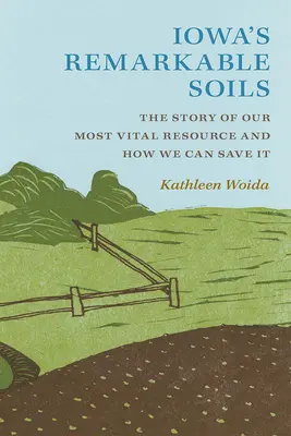 Pozoruhodné pôdy Iowy: Príbeh nášho najdôležitejšieho zdroja a ako ho môžeme zachrániť - Iowa's Remarkable Soils: The Story of Our Most Vital Resource and How We Can Save It
