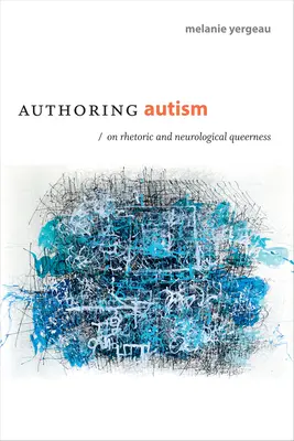 Autorstvo v oblasti autizmu: O rétorike a neurologickej zvláštnosti - Authoring Autism: On Rhetoric and Neurological Queerness