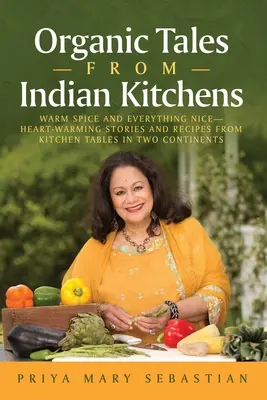 Ekologické príbehy z indických kuchýň: Hrejivé korenie a všetko pekné__hrejivé príbehy a recepty z kuchynských stolov dvoch kontinentov - Organic Tales From Indian Kitchens: Warm Spice and Everything Nice__heart-Warming Stories and Recipes from Kitchen Tables in Two Continents