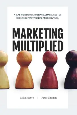 Marketing znásobený: Vydanie knihy Multiplikovaný marketing pre začiatočníkov, odborníkov z praxe a vedúcich pracovníkov. - Marketing Multiplied: A real-world guide to Channel Marketing for beginners, practitioners, and executives.