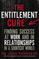 The Entitlement Cure: Finding Success at Work and in Relationships in a Shortcut World (Liečba oprávnenosti: Hľadanie úspechu v práci a vo vzťahoch vo svete skratiek) - The Entitlement Cure: Finding Success at Work and in Relationships in a Shortcut World