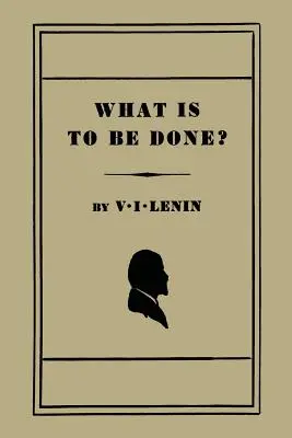 Čo treba urobiť? [Pálčivé otázky nášho hnutia] - What Is to Be Done? [Burning Questions of Our Movement]
