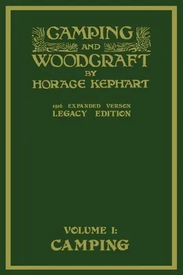 Camping And Woodcraft Volume 1 - The Expanded 1916 Version (Legacy Edition): Luxusné majstrovské dielo o živote v prírode a cestovaní v divočine - Camping And Woodcraft Volume 1 - The Expanded 1916 Version (Legacy Edition): The Deluxe Masterpiece On Outdoors Living And Wilderness Travel