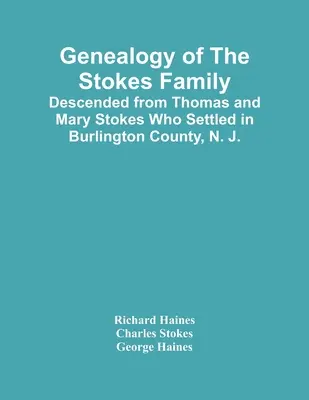 Genealógia rodiny Stokesovcov: Stokesovcov, ktorí sa usadili v okrese Burlington, N. J. - Genealogy Of The Stokes Family: Descended From Thomas And Mary Stokes Who Settled In Burlington County, N. J.