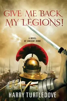 Vráťte mi moje légie!: Román o starovekom Ríme - Give Me Back My Legions!: A Novel of Ancient Rome