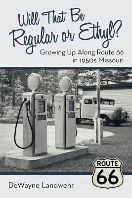 Bude to obyčajný alebo etyl? Vyrastanie pozdĺž Route 66 v Missouri v 50. rokoch 20. storočia - Will That Be Regular or Ethyl?: Growing up Along Route 66 in 1950S Missouri