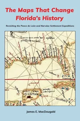 Mapy, ktoré menia dejiny Floridy: Mapy, ktoré mapujú mapu Floridy: Opätovné preskúmanie Ponce de Lenovej a Narvezovej osídľovacej výpravy - The Maps That Change Florida's History: Revisiting the Ponce de Len and Narvez Settlement Expeditions