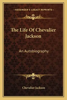 Život Chevaliera Jacksona: Autobiografia - The Life of Chevalier Jackson: An Autobiography