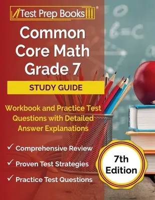 Common Core Math Grade 7 Study Guide Workbook and Practice Test Questions with Detailed Answer Explanations [7. vydanie] - Common Core Math Grade 7 Study Guide Workbook and Practice Test Questions with Detailed Answer Explanations [7th Edition]