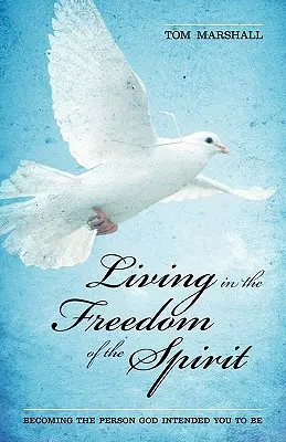 Žiť v slobode ducha: Stať sa osobnosťou, akou ťa Boh chcel mať, aby si bol. - Living in the Freedom of the Spirit: Becoming the Person God Intended You To Be