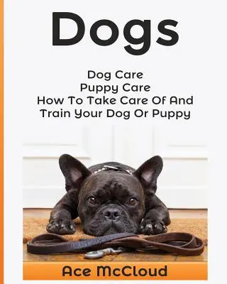 Psy: Starostlivosť o psy: Ako sa starať o svojho psa alebo šteňa a ako ho vycvičiť - Dogs: Dog Care: Puppy Care: How To Take Care Of And Train Your Dog Or Puppy