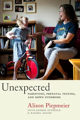 Nečakané: Rodičovstvo, prenatálne testovanie a Downov syndróm - Unexpected: Parenting, Prenatal Testing, and Down Syndrome