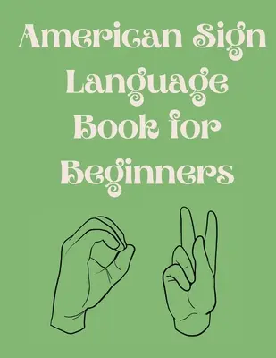 Americká posunková kniha pre začiatočníkov. náučná kniha, vhodná pre deti, tínedžerov a dospelých. obsahuje abecedu, čísla a niekoľko farieb. - American Sign Language Book For Beginners.Educational Book, Suitable for Children, Teens and Adults.Contains the Alphabet, Numbers and a few Colors.