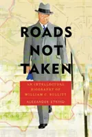 Cesty, po ktorých sa nechodí: Bullitt: intelektuálny životopis Williama C. - Roads Not Taken: An Intellectual Biography of William C. Bullitt