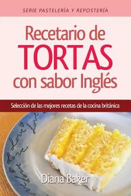 Koláče a zákusky s anglickou príchuťou: Výber najlepších receptov z britskej kuchyne - Recetario de Tortas y Pasteles con sabor ingls: Una seleccin de las mejores recetas de la cocina britnica