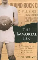Nesmrteľná desiatka: Definitívna správa o tragédii z roku 1927 a jej dedičstve na Baylorovej univerzite - The Immortal Ten: The Definitive Account of the 1927 Tragedy and Its Legacy at Baylor University
