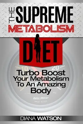 Rýchla metabolická diéta - Najvyššia metabolická diéta: Zlepšite svoj metabolizmus, aby ste dosiahli úžasné telo - Fast Metabolism Diet - The Supreme Metabolism Diet: Turbo Boost Your Metabolism To An Amazing Body