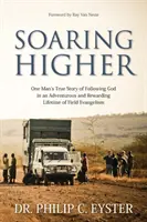 Soaring Higher (Vznášanie sa vyššie): Skutočný príbeh jedného muža o vernosti Bohu v živote plnom cestovania a dobrodružstva po celom svete - Soaring Higher: One Man's True Story of the Faithfulness of God in a Life of Travel and Adventure around the World