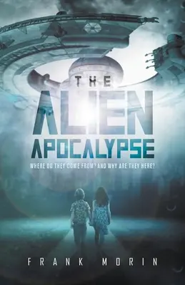 Mimozemská apokalypsa: Odkiaľ prichádzajú? A prečo sú tu? - The Alien Apocalypse: Where Do They Come From? And Why Are They Here?