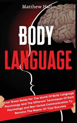 Reč tela: Jazyk tela: Váš skvelý sprievodca svetom psychológie reči tela a rôznych techník temnej psychológie a ne-ver - Body Language: Your Great Guide For The World Of Body Language Psychology And The Different Techniques Of Dark Psychology and Non-Ver