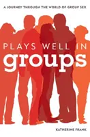 Dobre sa hrá v skupinách: Cesta svetom skupinového sexu - Plays Well in Groups: A Journey Through the World of Group Sex