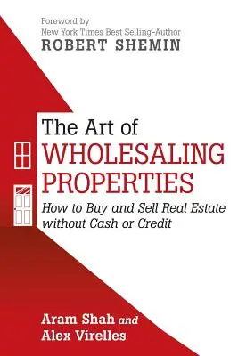 Umenie veľkoobchodného predaja nehnuteľností: Ako kupovať a predávať nehnuteľnosti bez hotovosti alebo úveru - The Art of Wholesaling Properties: How to Buy and Sell Real Estate without Cash or Credit