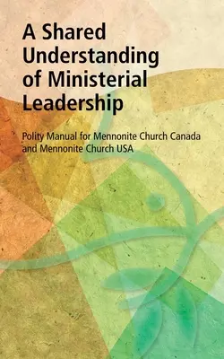 Spoločné chápanie duchovného vedenia: Politická príručka pre Mennonitskú cirkev Kanady a Mennonitskú cirkev USA - A Shared Understanding of Ministerial Leadership: Polity Manual for Mennonite Church Canada and Mennonite Church USA