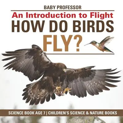 Ako lietajú vtáky? An Introduction to Flight - Science Book Age 7 - Detské knihy o vede a prírode - How Do Birds Fly? An Introduction to Flight - Science Book Age 7 - Children's Science & Nature Books