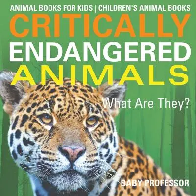 Kriticky ohrozené živočíchy: Čo sú zač? Knihy o zvieratách pre deti - detské knihy o zvieratách - Critically Endangered Animals: What Are They? Animal Books for Kids - Children's Animal Books