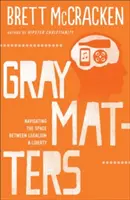 Gray Matters: Na ceste medzi legalizmom a slobodou - Gray Matters: Navigating the Space Between Legalism & Liberty