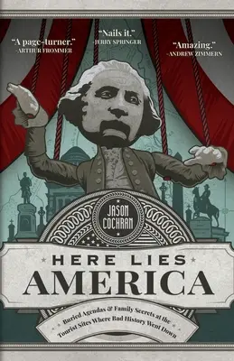Tu leží Amerika: Pochované plány a rodinné tajomstvá na turistických miestach, kde sa odohrávali zlé dejiny - Here Lies America: Buried Agendas & Family Secrets at the Tourist Sites Where Bad History Went Down