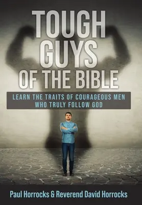 Drsní chlapi z Biblie: Naučte sa vlastnosti odvážnych mužov, ktorí skutočne nasledujú Boha - Tough Guys of the Bible: Learn the Traits of Courageous Men Who Truly Follow God