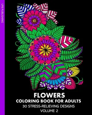 Kniha na vyfarbovanie kvetov pre dospelých: 30 vzorov na uvoľnenie stresu 2. zväzok - Flowers Coloring Book for Adults: 30 Stress-Relieving Designs Volume 2