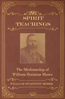 Duchovné učenie: Učenie duchov: Prostredníctvom média Williama Staintona Mosesa - Spirit Teachings: Through the Mediumship of William Stainton Moses