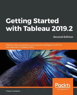 Začíname s Tableau 2019.2 - druhé vydanie - Getting Started with Tableau 2019.2 - Second Edition