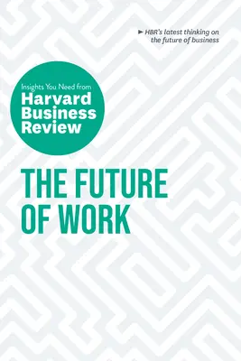 Budúcnosť práce: Harvard Business Review: The Insights You Need from Harvard Business Review - The Future of Work: The Insights You Need from Harvard Business Review