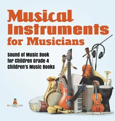 Hudobné nástroje pre hudobníkov Zvuky hudby Kniha pre deti 4. ročník Detské hudobné knihy - Musical Instruments for Musicians Sound of Music Book for Children Grade 4 Children's Music Books