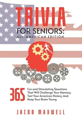 Drobnosti pre seniorov: Vydanie pre všetkých Američanov. 365 zábavných a podnetných otázok, ktoré preveria vašu pamäť, otestujú vašu americkú históriu, A - Trivia for Seniors: All-American Edition. 365 Fun and Stimulating Questions That Will Challenge Your Memory, Test Your American History, A