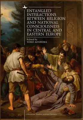 Spletité interakcie medzi náboženstvom a národným povedomím v strednej a východnej Európe - Entangled Interactions Between Religion and National Consciousness in Central and Eastern Europe