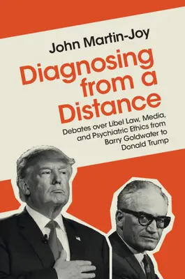 Diagnostika na diaľku: Diskusie o zákone o ohováraní, médiách a psychiatrickej etike od Barryho Goldwatera po Donalda Trumpa - Diagnosing from a Distance: Debates Over Libel Law, Media, and Psychiatric Ethics from Barry Goldwater to Donald Trump