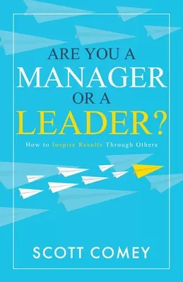 Ste manažér alebo líder: Ako inšpirovať výsledky prostredníctvom iných - Are You a Manager or a Leader?: How to Inspire Results Through Others