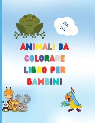 Libro da colorare di animali per bambini: Úžasná kniha s jednoduchým vyfarbovaním zvierat pre vaše batoľa Detské lesy Zvieratá pre predškolákov a Kidergarden - Libro da colorare di animali per bambini: Awesome Book with Easy Coloring Animals for Your Toddler Baby Forests Animals for Preschool and Kidergarden