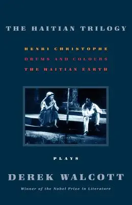 Haitská trilógia: Hry: Henri Christophe, Bubny a farby a Hajtmanská zem - The Haitian Trilogy: Plays: Henri Christophe, Drums and Colours, and the Haytian Earth