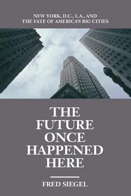 Budúcnosť sa raz stala tu: New York, Washington, Los Angeles a osud amerických veľkomiest - The Future Once Happened Here: New York, D.C., L.A., and the Fate of America's Big Cities