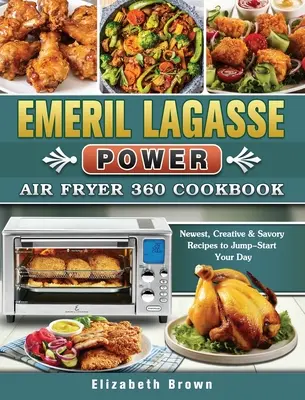 Emeril Lagasse Power Air Fryer 360 Cookbook: Najnovšie, kreatívne a pikantné recepty, ktoré naštartujú váš deň - Emeril Lagasse Power Air Fryer 360 Cookbook: Newest, Creative & Savory Recipes to Jump-Start Your Day