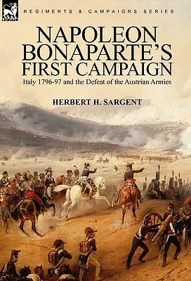 Prvé ťaženie Napoleona Bonaparteho: Taliansko 1796-97 a porážka rakúskych vojsk - Napoleon Bonaparte's First Campaign: Italy 1796-97 and the Defeat of the Austrian Armies