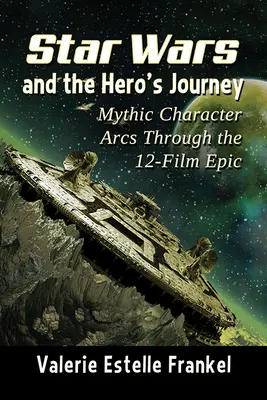 Hviezdne vojny a cesta hrdinu: Mýtické oblúky postáv v 12-tich filmoch - Star Wars and the Hero's Journey: Mythic Character Arcs Through the 12-Film Epic