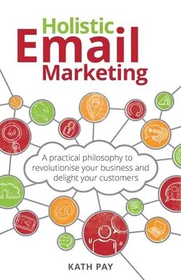 Holistický e-mailový marketing: Praktická filozofia, ktorá prinesie revolúciu vo vašom podnikaní a poteší vašich zákazníkov - Holistic Email Marketing: A practical philosophy to revolutionise your business and delight your customers
