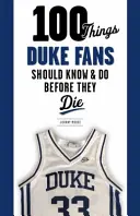 100 vecí, ktoré by mali fanúšikovia Dukea vedieť a urobiť, než zomrú - 100 Things Duke Fans Should Know & Do Before They Die