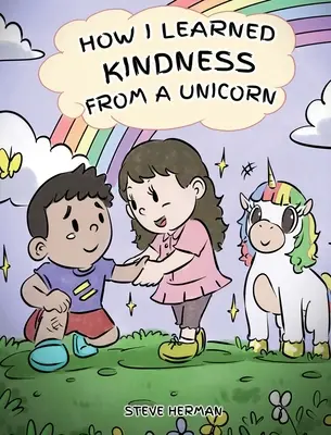 Ako som sa naučil láskavosti od jednorožca: Roztomilý a zábavný príbeh, ktorý deti naučí silu láskavosti - How I Learned Kindness from a Unicorn: A Cute and Fun Story to Teach Kids the Power of Kindness